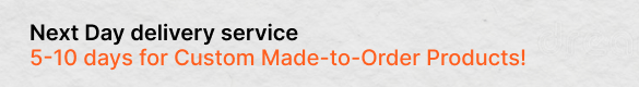 Next Day delivery service 5-10 days for Custom Made-to-Order Products!